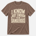 I Know Just Enough T-shirt