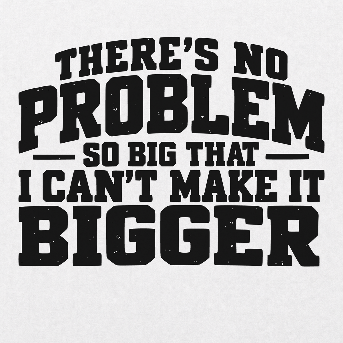 No Problem So Big T-shirt